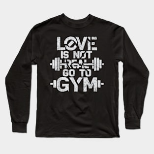 Love is Not Real, Go to the Gym | Funny Fitness Motivation Long Sleeve T-Shirt